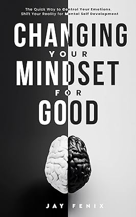 خرید و دانلود نسخه کامل کتاب Changing Your Mindset for Good: The Quick Way to Control Your Emotions, Shift Your Reality for Mental Self Development - Pdf