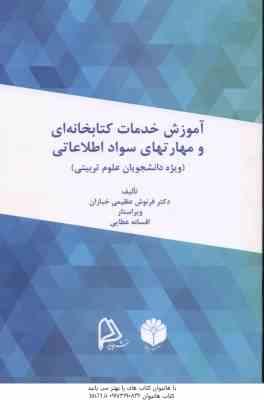 آموزش خدمات کتابخانه ای و مهارت های سواد اطلاعاتی ویژه علوم تربیتی ( عظیمی خبازان – عطایی )