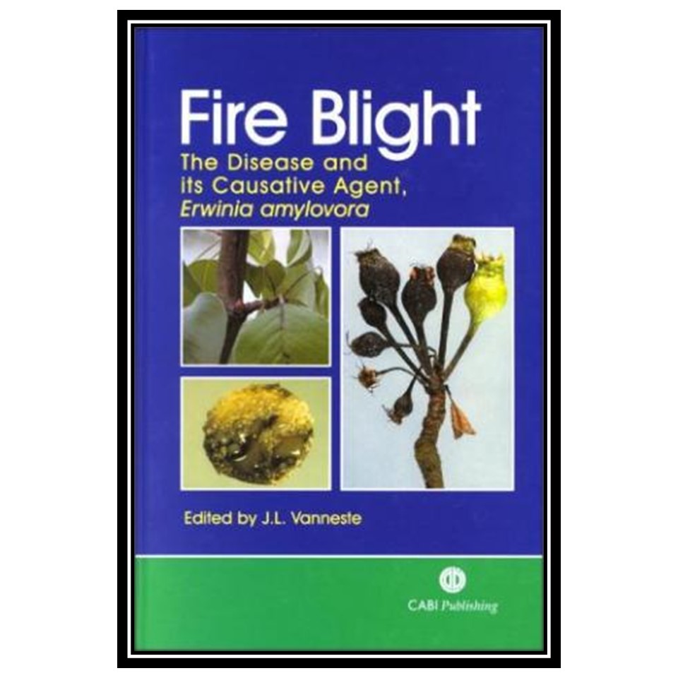 کتاب Fire Blight: The Disease and its Causative Agent, Erwinia amylovora اثر J Vanneste انتشارات مؤلفین طلایی