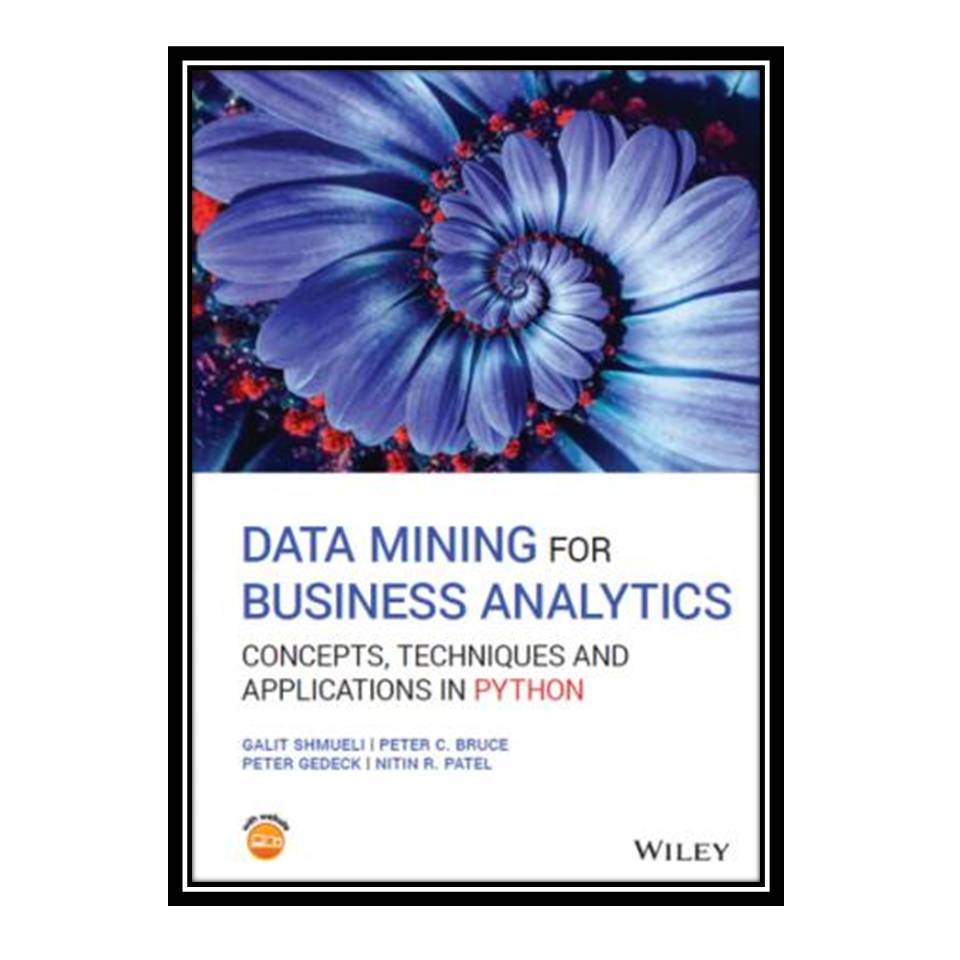 کتاب Data Mining for Business Analytics: Concepts, Techniques and Applications in Python Wiley اثر جمعی از نویسندگان انتشارات مؤلفین طلایی
