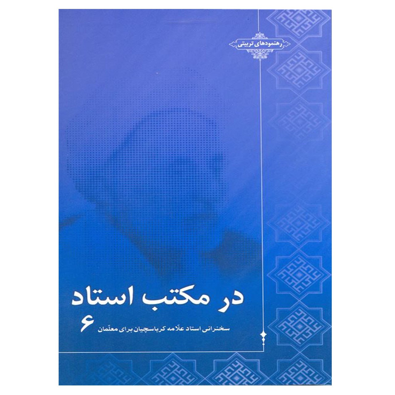 کتاب در مکتب استاد ج 6 مجموعه سخنرانی استاد حاج شیخ علی اصغر کرباسچیان (علامه)