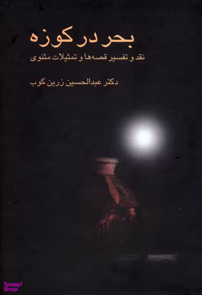 بحر در کوزه : نقد و تفسیر قصه ها و تمثیلات مثنوی علمی