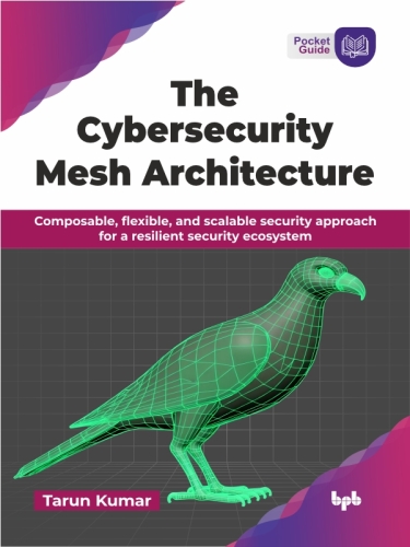 خرید و دانلود نسخه کامل کتاب The Cybersecurity Mesh Architecture : Composable, flexible, and scalable security approach for a resilient security ecosystem