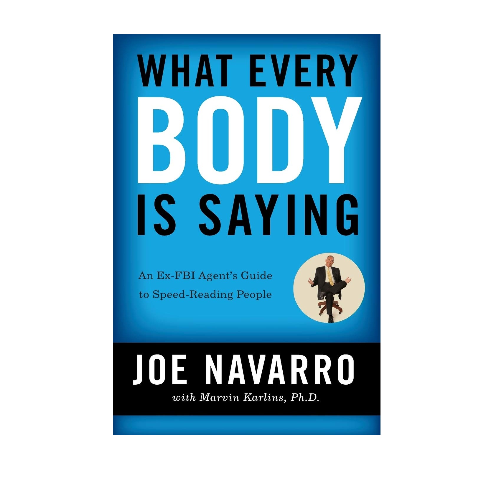 کتاب What Every Body Is Saying An Ex FBI Agent's Guide to Speed Reading People اثر Joe Navarro انتشارات William Morrow Paperbacks