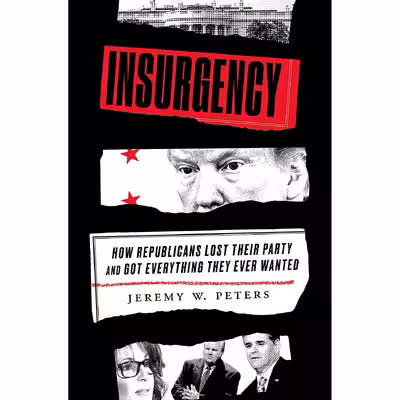 کتاب Insurgency: How Republicans Lost Their Party and Got Everything They Ever Wanted- 2022 اثر Jeremy Peters انتشارات Crown