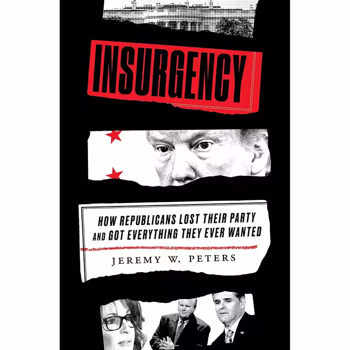 کتاب Insurgency: How Republicans Lost Their Party and Got Everything They Ever Wanted- 2022 اثر Jeremy Peters انتشارات Crown