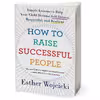 کتاب How to Raise Successful People اثر Esther Wojcicki انتشارات Houghton Mifflin Harcourt Trade and Reference
