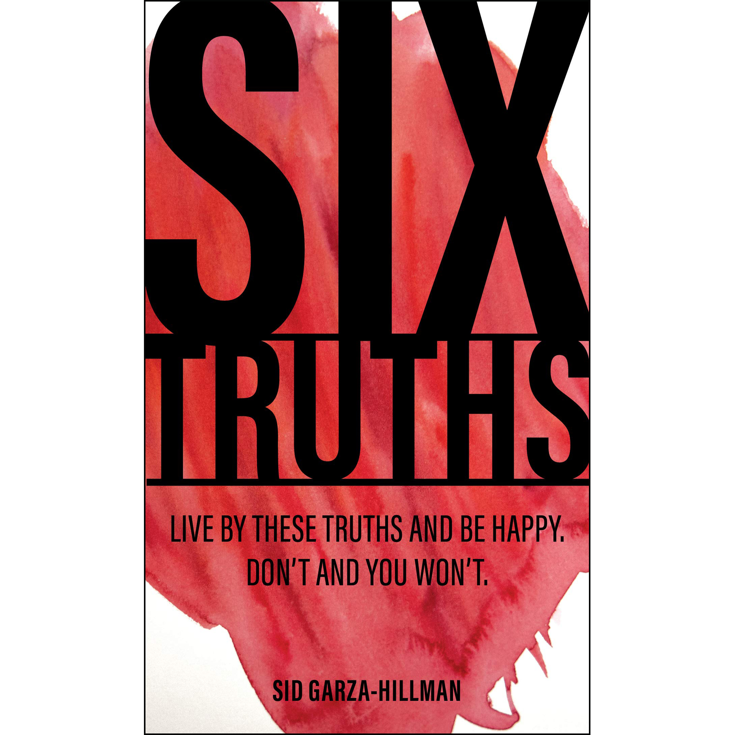 کتاب Six Truths: Live by these truths and be happy Don't, and you won't اثر Sid Garza-Hillman انتشارات Rare Bird Books