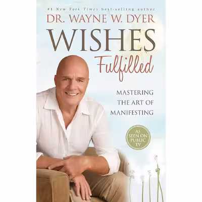 کتاب Wishes Fulfilled: Mastering the Art of Manifesting اثر Dr. Wayne W. Dyer انتشارات Hay House Inc.