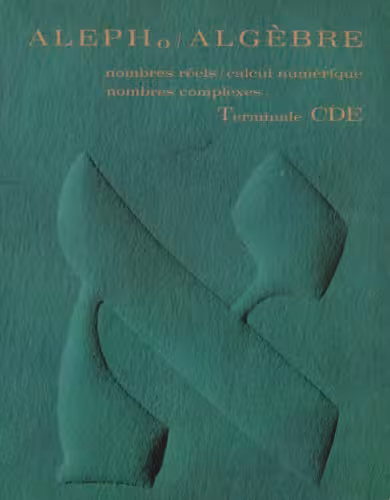 خرید و دانلود نسخه کامل کتاب Aleph 0/Algèbre. Terminale CDE. Nombres réels, calcul numérique, nombres complexes