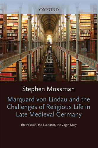 خرید و دانلود نسخه کامل کتاب Marquard von Lindau and the Challenges of Religious Life in Late Medieval Germany: The Passion, the Eucharist, the Virgin Mary (Oxford Modern Languages and Literature Monographs)