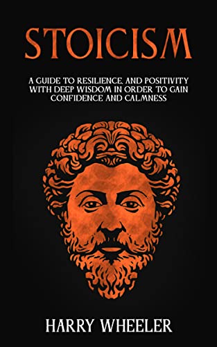 خرید و دانلود نسخه کامل کتاب STOICISM: A Guide to Resilience and Positivity with Deep Wisdom to Gain Confidence and Calmness [2022] -   pdf