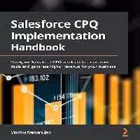 خرید و دانلود نسخه کامل کتاب Salesforce CPQ Implementation Handbook: Configure Salesforce CPQ products to close more deals and generate higher revenue for your business - Pdf