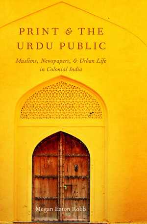 [EPUB] دانلود کتاب Print And The Urdu Public - Muslims, Newspapers, And Urban Life In Colonial India, 2020