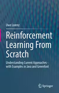 خرید و دانلود نسخه کامل کتاب Reinforcement Learning From Scratch. Understanding Current Approaches - with Examples in Java and Greenfoot