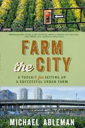 [PDF] دانلود کتاب Farm The City - A Toolkit For Setting Up A Successful Urban Farm, 2020
