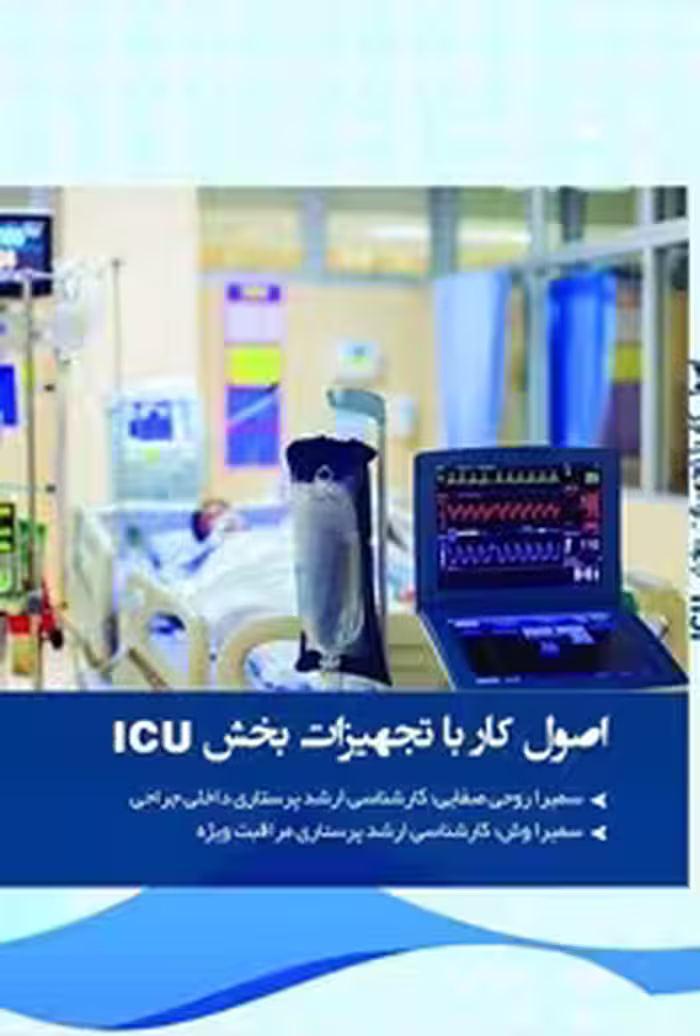 خرید و دانلود نسخه کامل کتاب اصول کار با تجهیزات بخش ICU اثر سمیرا روحی صفایی