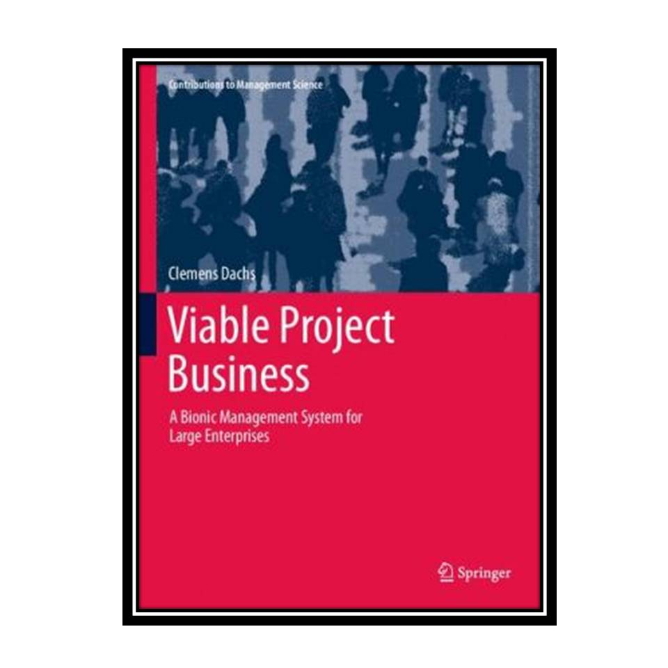 کتاب Viable Project Business: A Bionic Management System for Large Enterprises اثر Clemens Dachs انتشارات مؤلفین طلایی