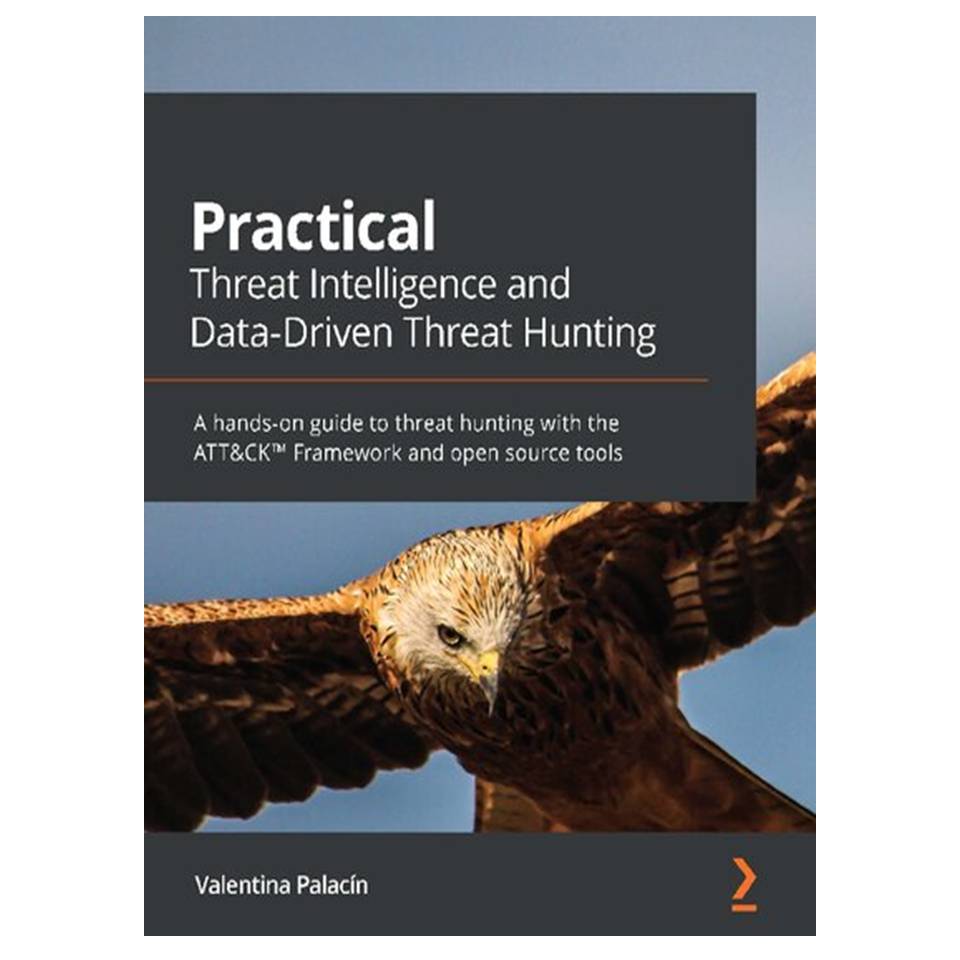 کتاب Practical Threat Intelligence and Data-Driven Threat Hunting: A hands-on guide to threat hunting with the ATT&amp;CK™ Framework and open source tools اثر Valentina Palacín انتشارات مؤلفین طلایی