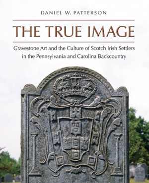[EPUB] دانلود کتاب The True Image - Gravestone Art And The Culture Of Scotch Irish Settlers In The Pennsylvania And Carolina Backcountry, 2012