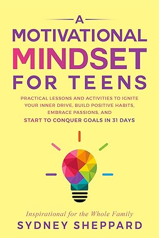 خرید و دانلود نسخه کامل کتاب A Motivational Mindset for Teens : Practical Lessons and Activities to Ignite Your Inner Drive, Build Positive Habits, Embrace Passions, and Start to Conquer Goals in 31 Days (You Are Your Mindset) - Pdf