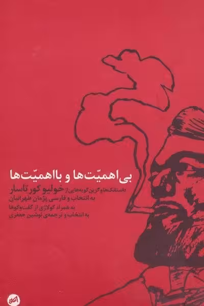 بی اهمیت ها و با اهمیت ها (داستانک ها و گزین گویه هایی از خولیو کور تاسار)