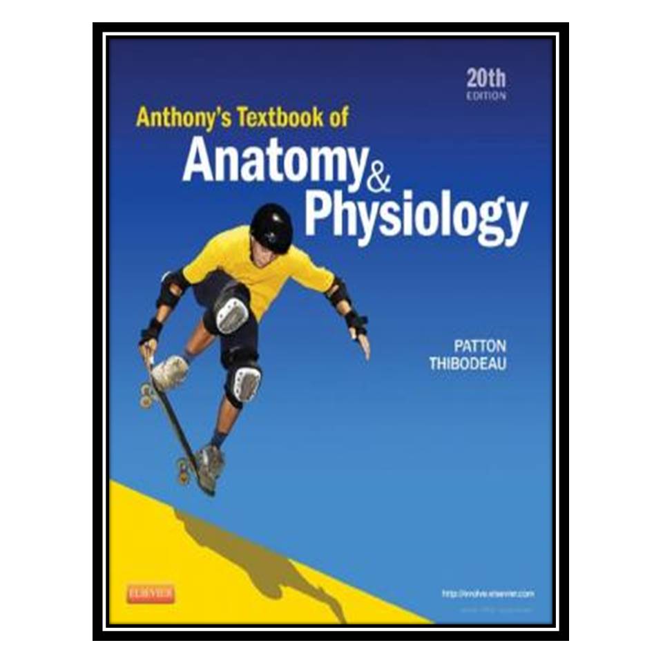 کتاب Anthony’s Textbook of Anatomy & Physiology اثر Kevin T. Patton, Gary A. Thibodeau انتشارات مؤلفین طلایی