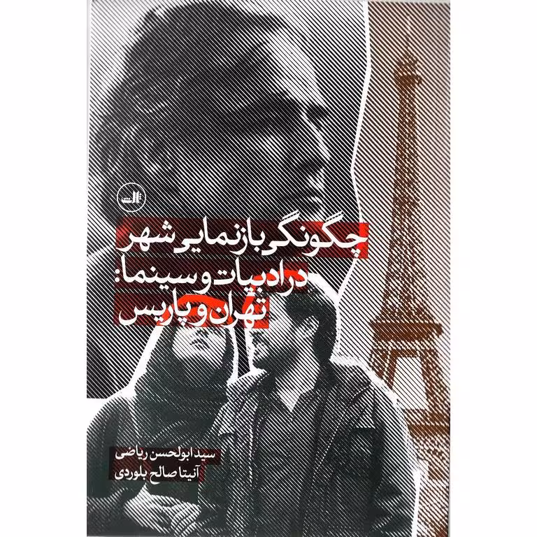 چگونگی بازنمایی شهر در ادبیات و سینما: تهران و پاریس