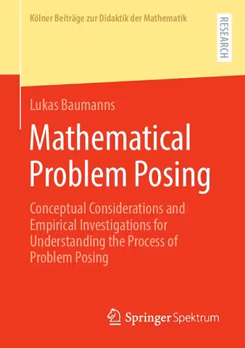 خرید و دانلود نسخه کامل کتاب Mathematical Problem Posing: Conceptual Considerations and Empirical Investigations for Understanding the Process of Problem Posing