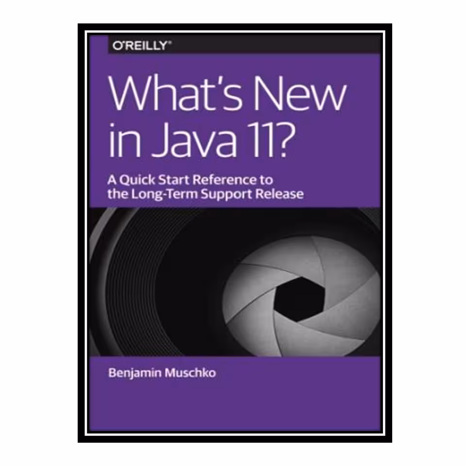 کتاب 	 What’s New in Java 11 اثر Benjamin Muschko انتشارات مؤلفین طلایی