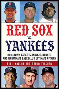 [EPUB] دانلود کتاب Red Sox Vs. Yankees - Hometown Experts Analyze, Debate, And Illuminate Baseball's Ultimate Rivalry, 2019