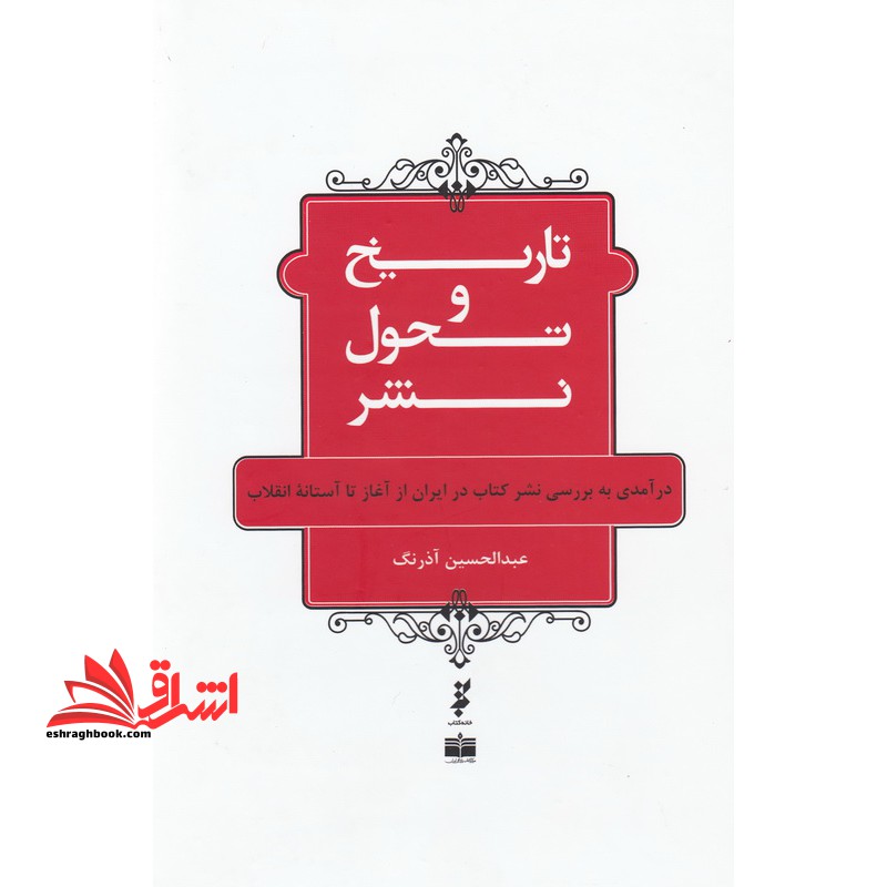 تاریخ و تحول نشر درآمدی به بررسی نشر کتاب در ایران از آغاز تا آستانه انقلاب - فروشگاه کتاب اشراق