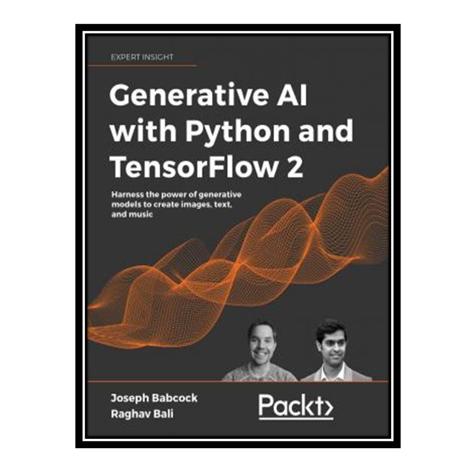 کتاب Generative AI with Python and TensorFlow 2 Harness the power of generative models to create images, text, and music اثر Joseph J Babcock and Raghav Bali انتشارات مؤلفین طلایی