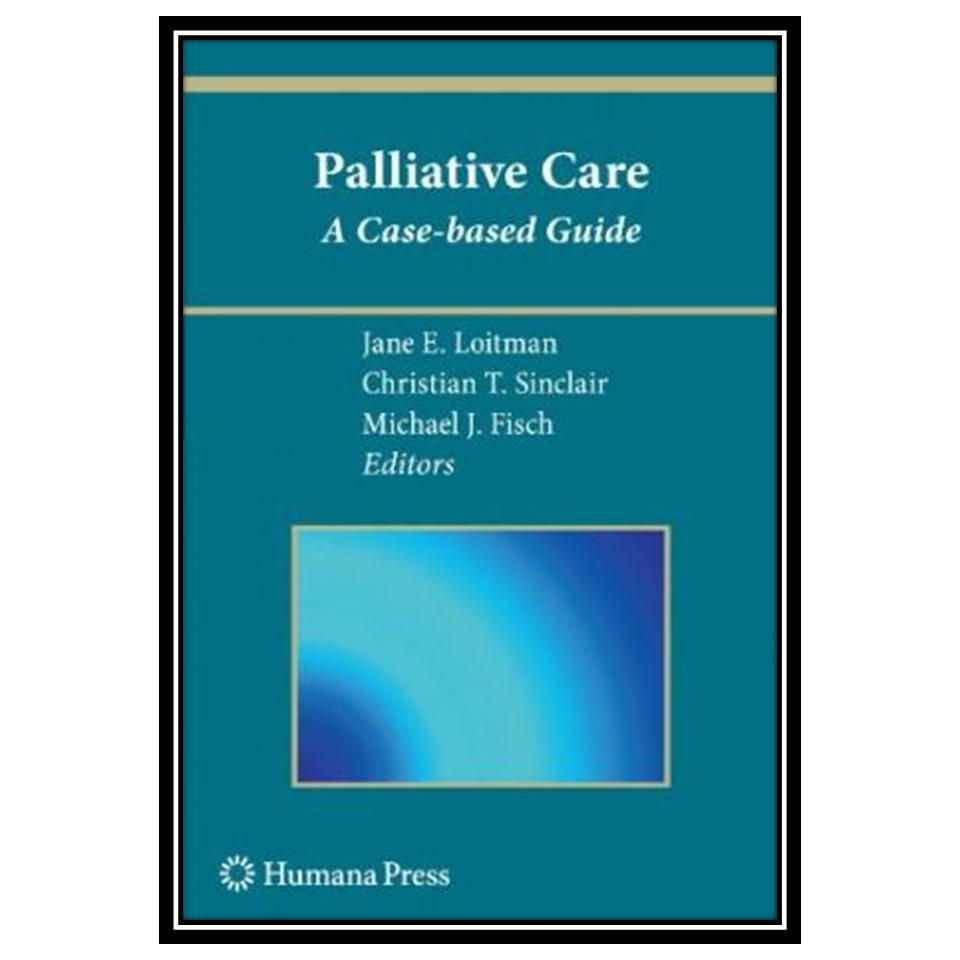 کتاب Palliative Care: A Case-based Guide اثر جمعی از نویسندگان انتشارات مؤلفین طلایی