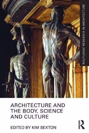 [PDF] دانلود کتاب Architecture And The Body, Science And Culture, 2020