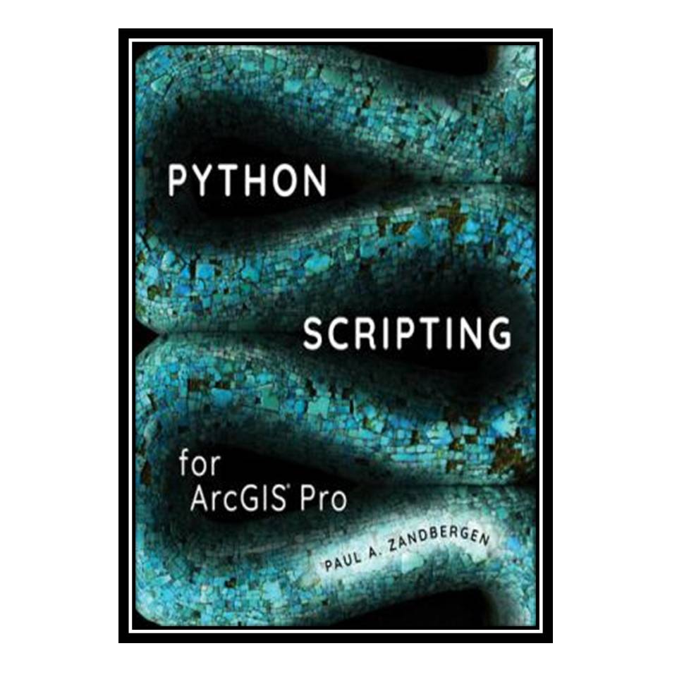کتاب Python Scripting for ArcGIS Pro اثر Paul A. Zandbergen انتشارات مؤلفین طلایی