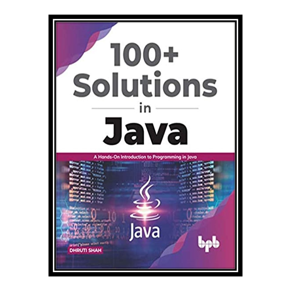 کتاب Solutions in Java: A Hands-On Introduction to Programming in Javaاثر DHRUTI SHAH انتشارات مؤلفین طلایی