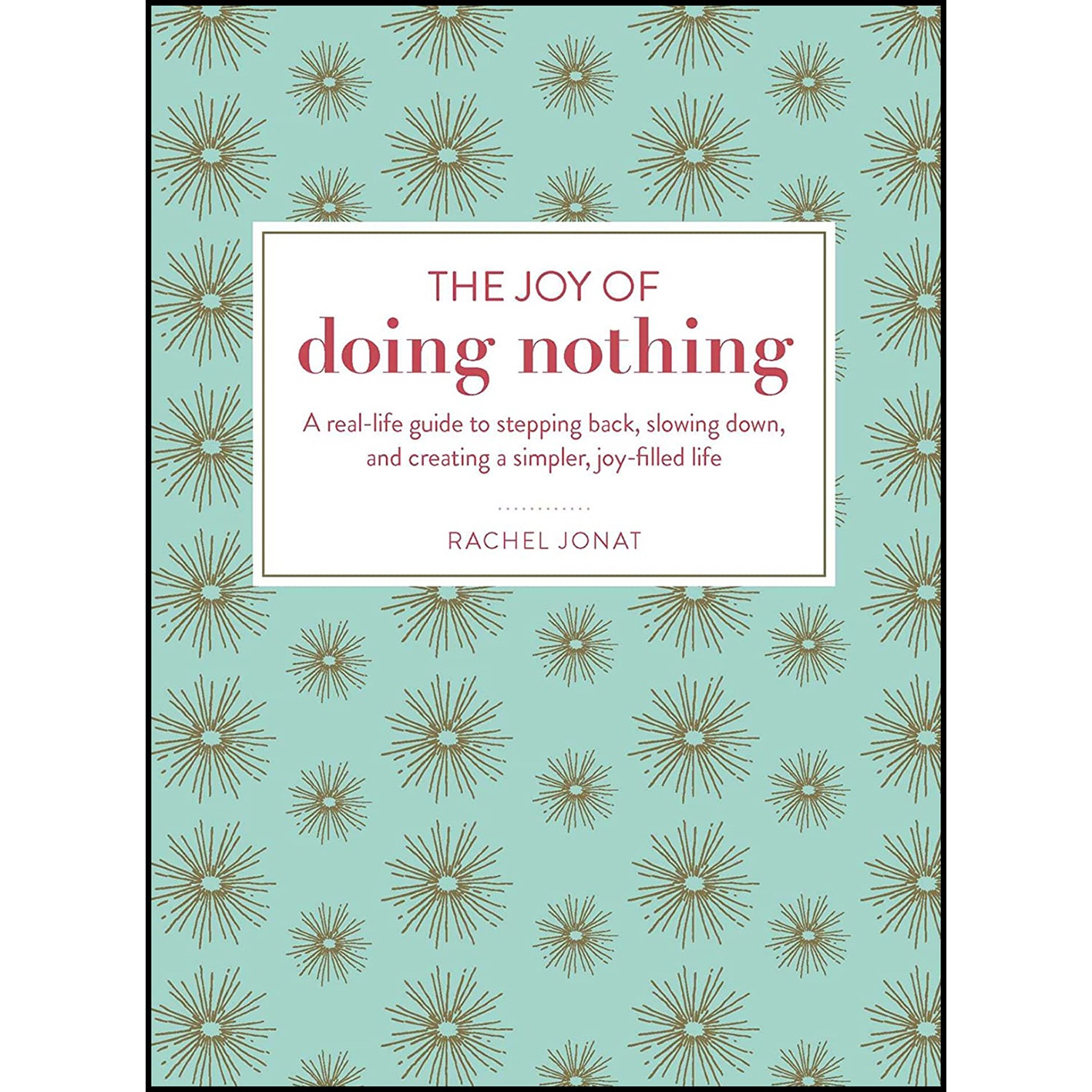 کتاب The Joy of Doing Nothing اثر Rachel Jonat انتشارات Adams Media