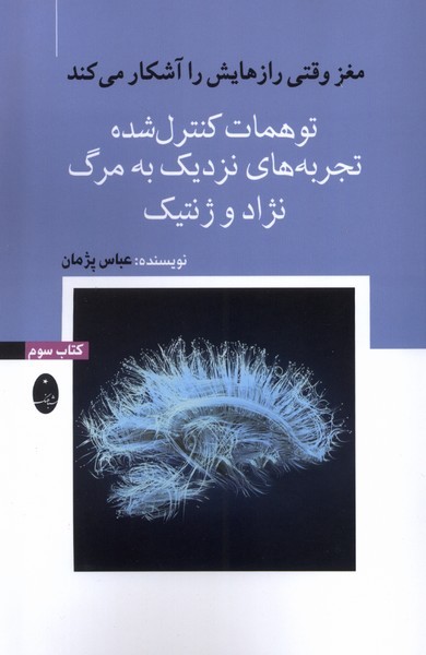 مغز وقتی رازهایش را آشکار می کند (کتاب سوم) توهمات کنترل شده،تجربه های نزدیک به مرگ،نژاد و ژنتیک - کتابفروشی کوچه کتاب