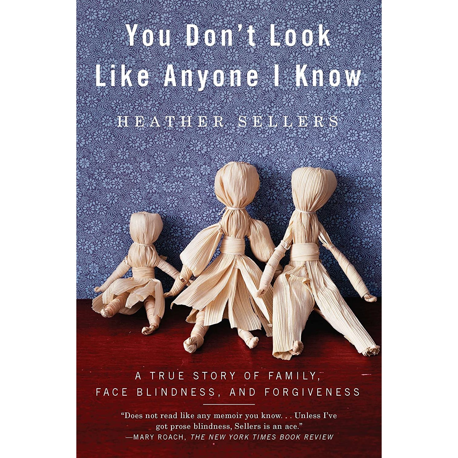 کتاب You Don t Look Like Anyone I Know: A True Story of Family, Face Blindness, and Forgiveness اثر Heather Sellers انتشارات Riverhead Books