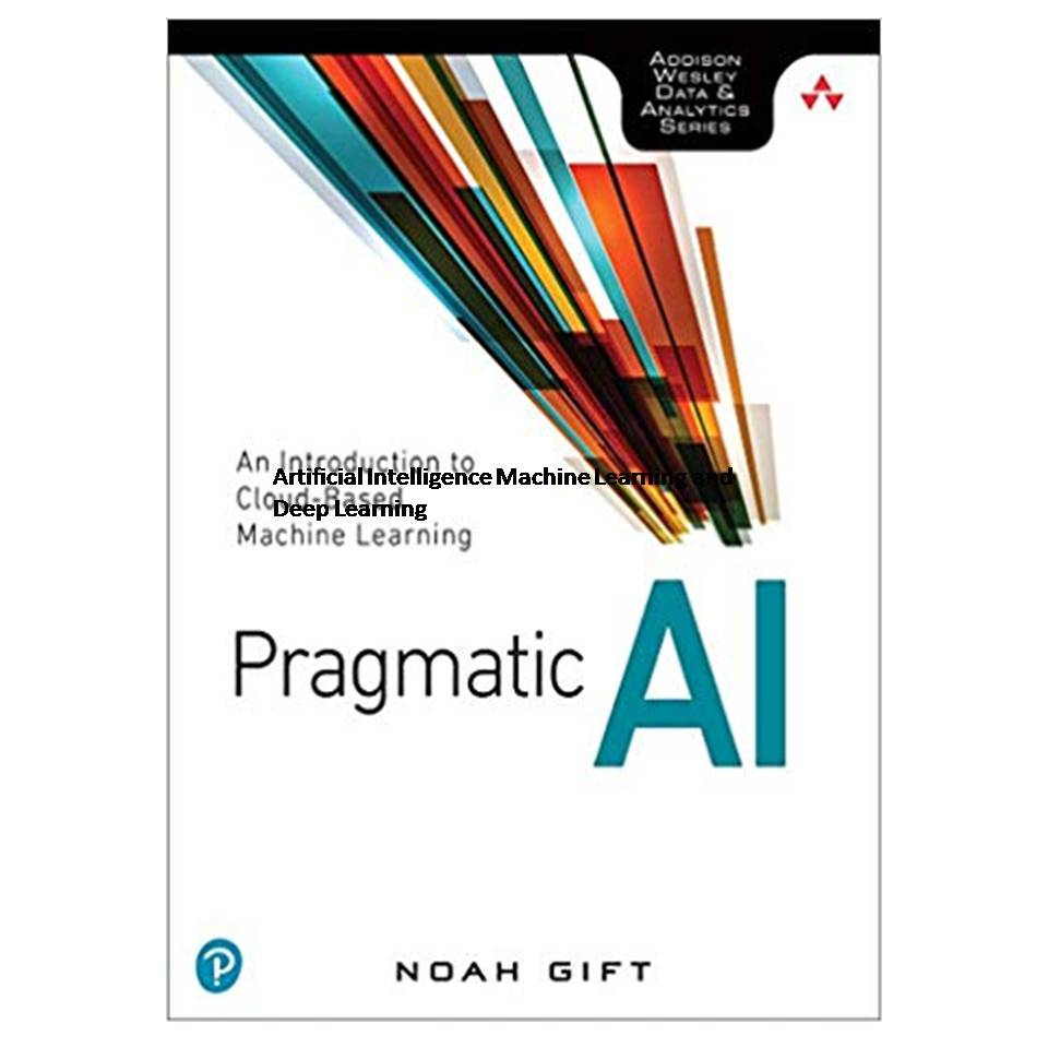 کتاب Pragmatic AI: An Introduction to Cloud-Based Machine Learning اثر Noah Gift انتشارات مؤلفین طلایی