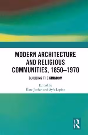 [PDF] دانلود کتاب Modern Architecture And Religious Communities, 1850-1970 - Building The Kingdom, 2018