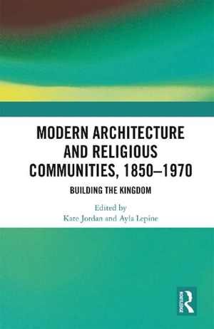 [PDF] دانلود کتاب Modern Architecture And Religious Communities, 1850-1970 - Building The Kingdom, 2018