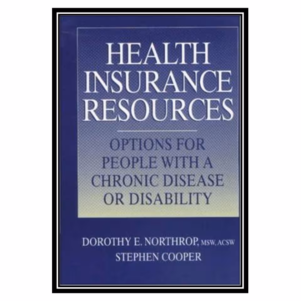 کتاب Health Insurance Resource Manual: Options for People with a Chronic Disease or Disability اثر جمعی از نویسندگان انتشارات مؤلفین طلایی