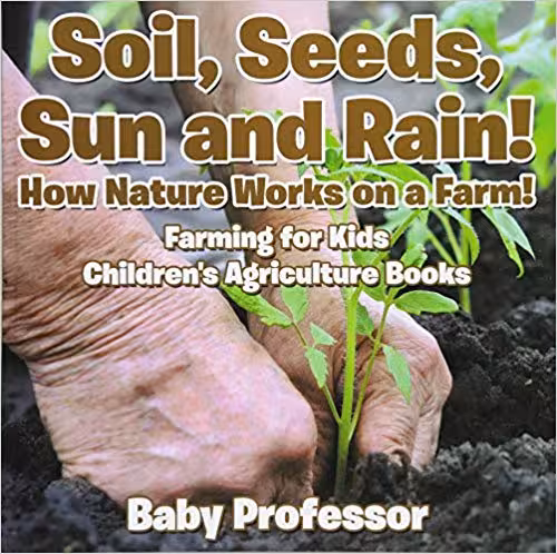خرید و دانلود نسخه کامل کتاب Soil, Seeds, Sun and Rain! How Nature Works on a Farm! Farming for Kids - Children's Agriculture Books