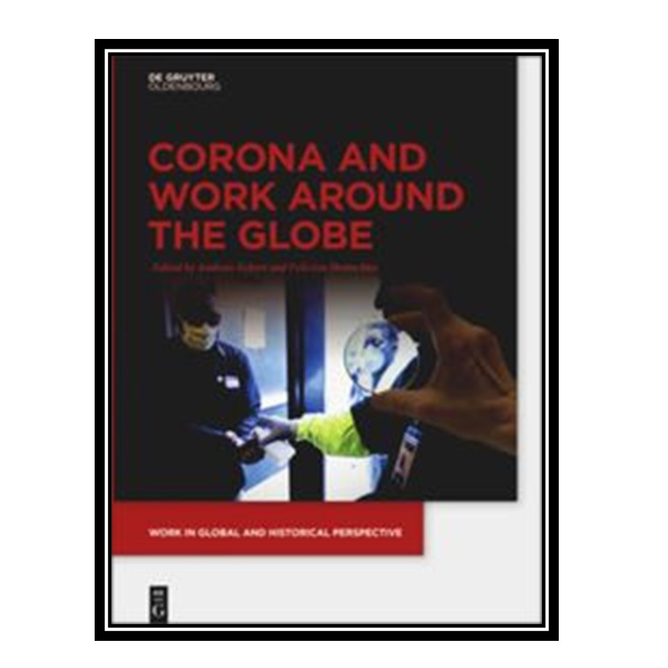 کتاب Corona and Work around the Globe اثر Andreas Eckert and Felicitas Hentschke انتشارات مؤلفین طلایی