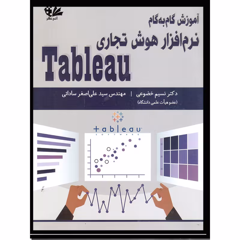 کتاب آموزش گام‌به‌گام هوش تجاری Tableau اثر دکتر نسیم خضوعی و مهندس سید علی اصغر ساداتی انتشارات آتی‌نگر