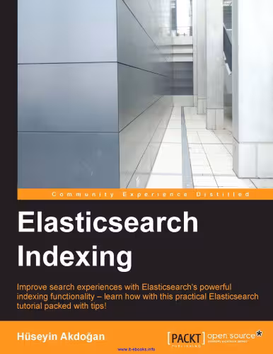 خرید و دانلود نسخه کامل کتاب Elasticsearch Indexing: Improve search experiences with ElasticSearch’s powerful indexing functionality – learn how with this practical ElasticSearch tutorial, packed with tips!