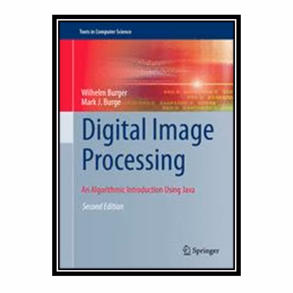 کتاب Digital Image Processing: An Algorithmic Introduction Using Java اثر Wilhelm Burger and Mark J. Burge انتشارات مؤلفین طلایی