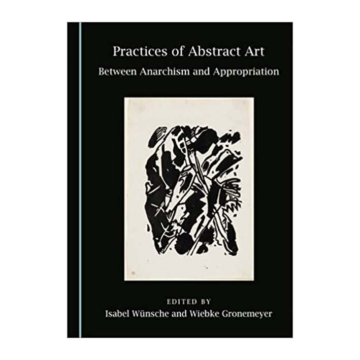 کتاب Practices of Abstract Art اثر Wiebke Gronemeyer انتشارات Cambridge Scholars Publishing